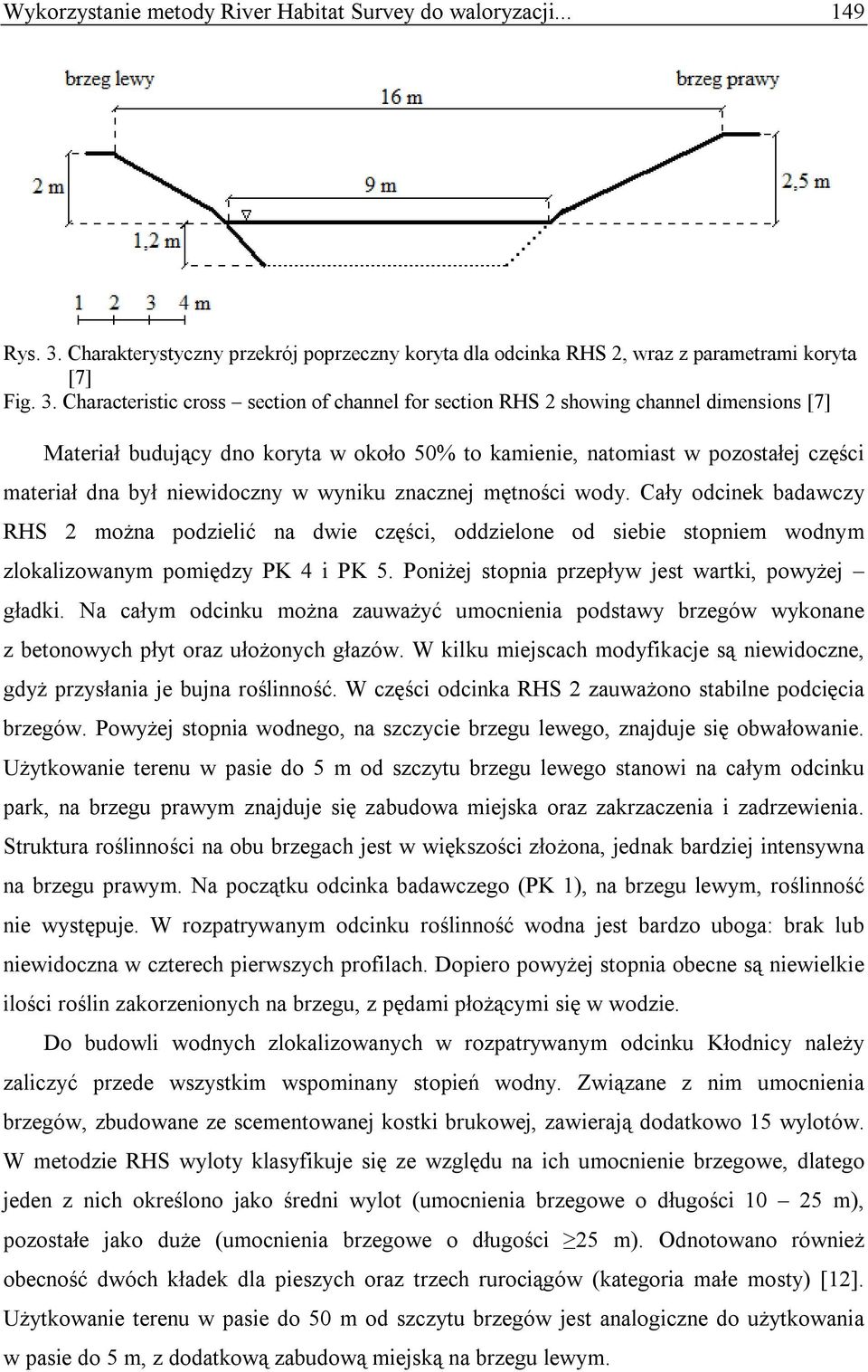 Characteristic cross section of channel for section RHS 2 showing channel dimensions [7] Materiał budujący dno koryta w około 50% to kamienie, natomiast w pozostałej części materiał dna był