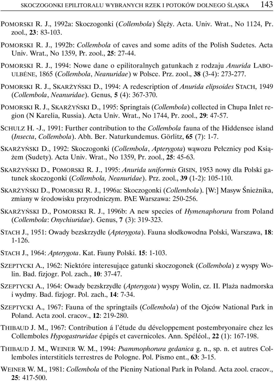 POMORSKI R. J., SKARŻYŃSKI D., 1994: A redescription of Anurida elipsoides STACH, 1949 (Collembola, Neanuridae). Genus, 5 (4): 367-370. POMORSKI R. J., SKARŻYŃSKI D., 1995: Springtais (Collembola) collected in Chupa Inlet region (N Karelia, Russia).