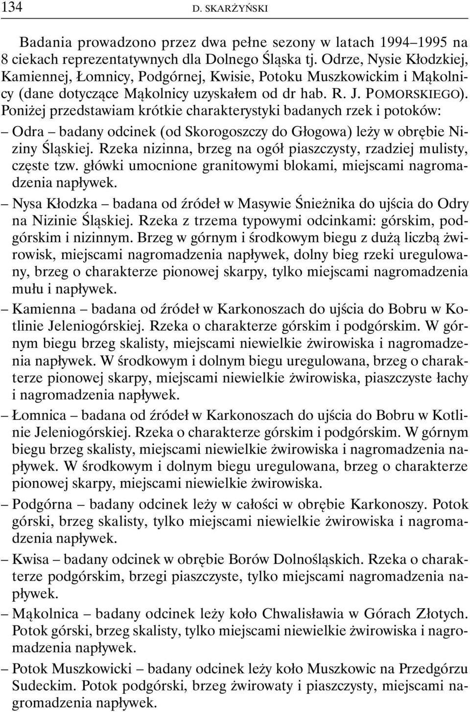 Poniżej przedstawiam krótkie charakterystyki badanych rzek i potoków: Odra badany odcinek (od Skorogoszczy do Głogowa) leży w obrębie Niziny Śląskiej.