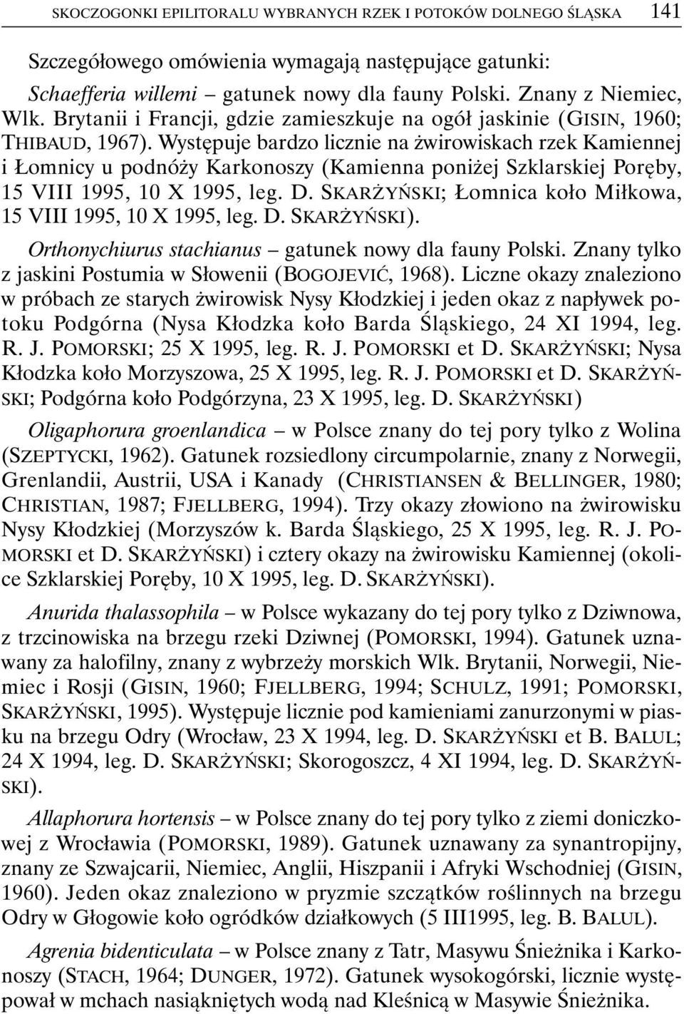 Występuje bardzo licznie na żwirowiskach rzek Kamiennej i Łomnicy u podnóży Karkonoszy (Kamienna poniżej Szklarskiej Poręby, 15 VIII 1995, 10 X 1995, leg. D.