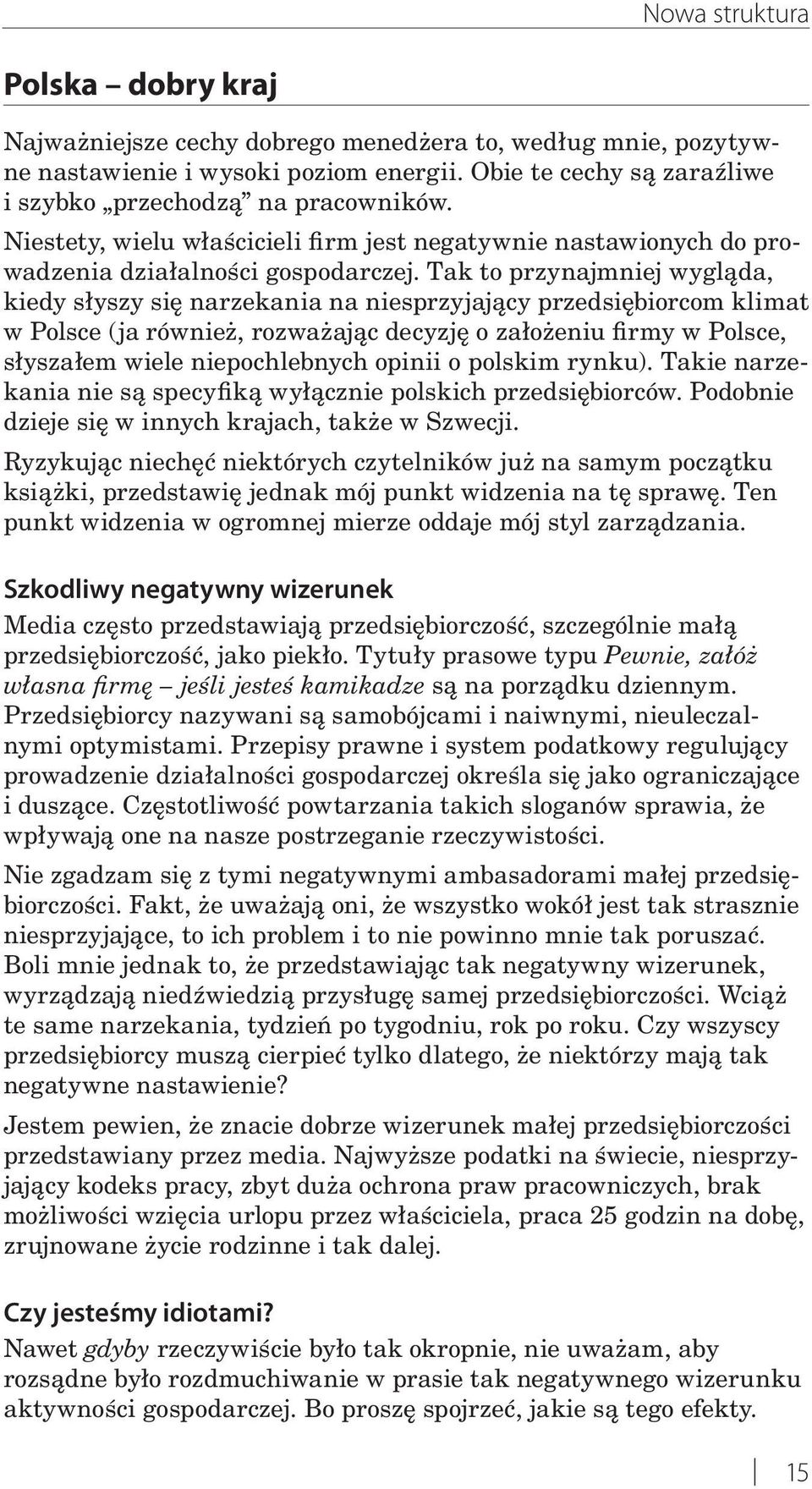 Tak to przynajmniej wygląda, kiedy słyszy się narzekania na niesprzyjający przedsiębiorcom klimat w Polsce (ja również, rozważając decyzję o założeniu firmy w Polsce, słyszałem wiele niepochlebnych