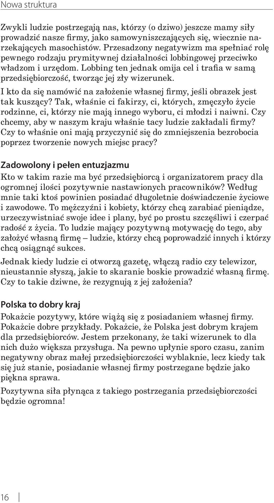 Lobbing ten jednak omija cel i trafia w samą przedsiębiorczość, tworząc jej zły wizerunek. I kto da się namówić na założenie własnej firmy, jeśli obrazek jest tak kuszący?