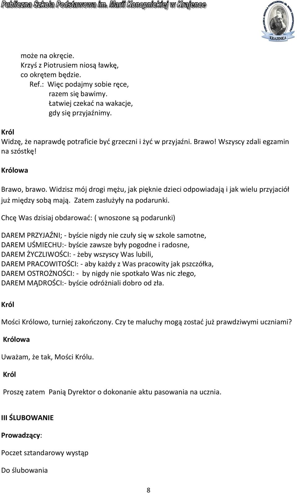 Widzisz mój drogi mężu, jak pięknie dzieci odpowiadają i jak wielu przyjaciół już między sobą mają. Zatem zasłużyły na podarunki.