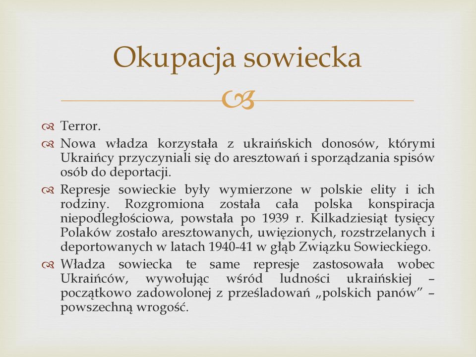 Represje sowieckie były wymierzone w polskie elity i ich rodziny. Rozgromiona została cała polska konspiracja niepodległościowa, powstała po 1939 r.