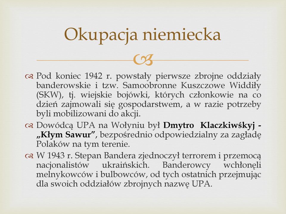 Dowódcą UPA na Wołyniu był Dmytro Klaczkiwśkyj - Kłym Sawur, bezpośrednio odpowiedzialny za zagładę Polaków na tym terenie. W 1943 r.