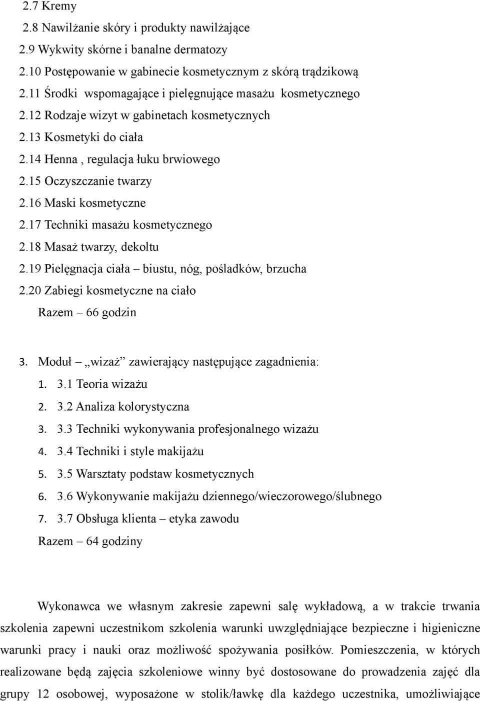 16 Maski kosmetyczne 2.17 Techniki masażu kosmetycznego 2.18 Masaż twarzy, dekoltu 2.19 Pielęgnacja ciała biustu, nóg, pośladków, brzucha 2.20 Zabiegi kosmetyczne na ciało Razem 66 godzin 3.