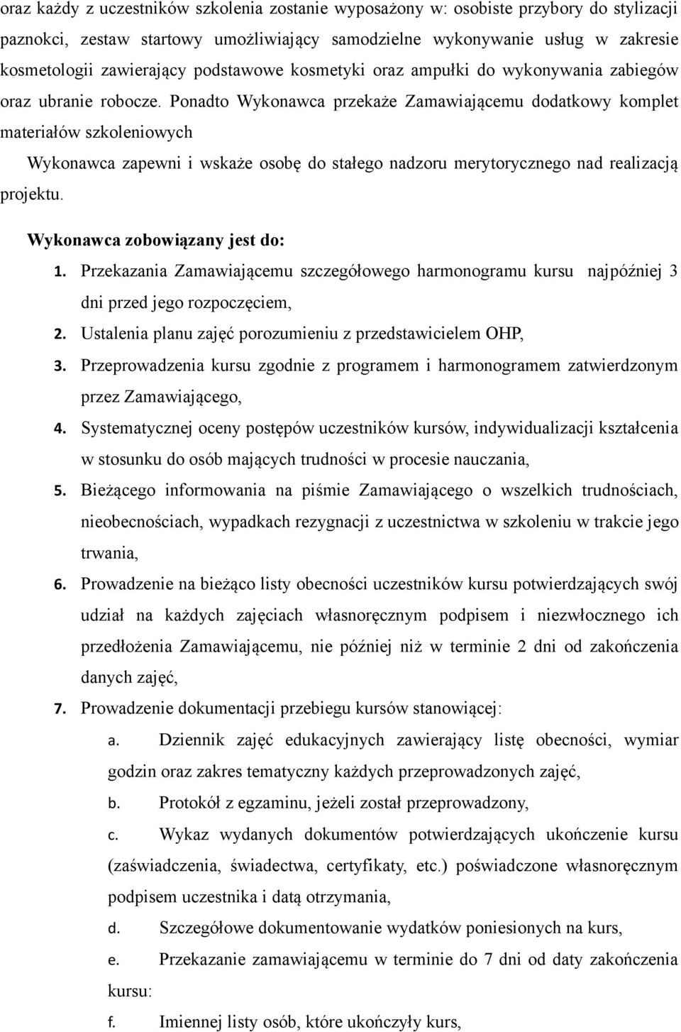 Ponadto Wykonawca przekaże Zamawiającemu dodatkowy komplet materiałów szkoleniowych Wykonawca zapewni i wskaże osobę do stałego nadzoru merytorycznego nad realizacją projektu.