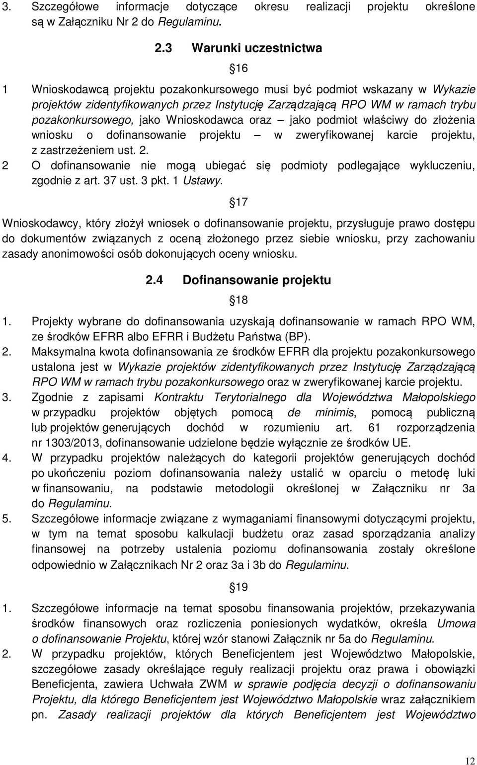 3 Warunki uczestnictwa 16 1 Wnioskodawcą projektu pozakonkursowego musi być podmiot wskazany w Wykazie projektów zidentyfikowanych przez Instytucję Zarządzającą RPO WM w ramach trybu