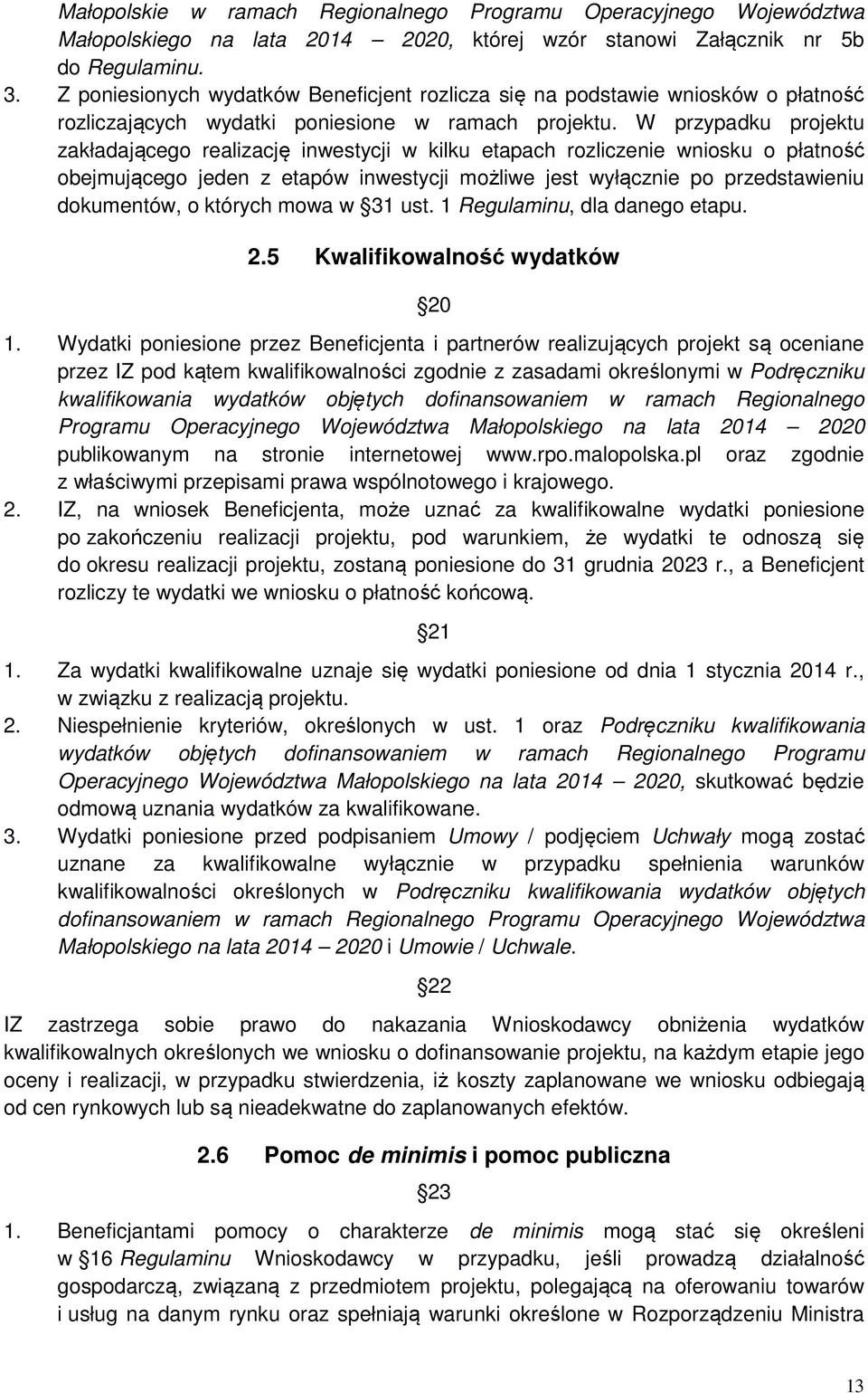 W przypadku projektu zakładającego realizację inwestycji w kilku etapach rozliczenie wniosku o płatność obejmującego jeden z etapów inwestycji możliwe jest wyłącznie po przedstawieniu dokumentów, o