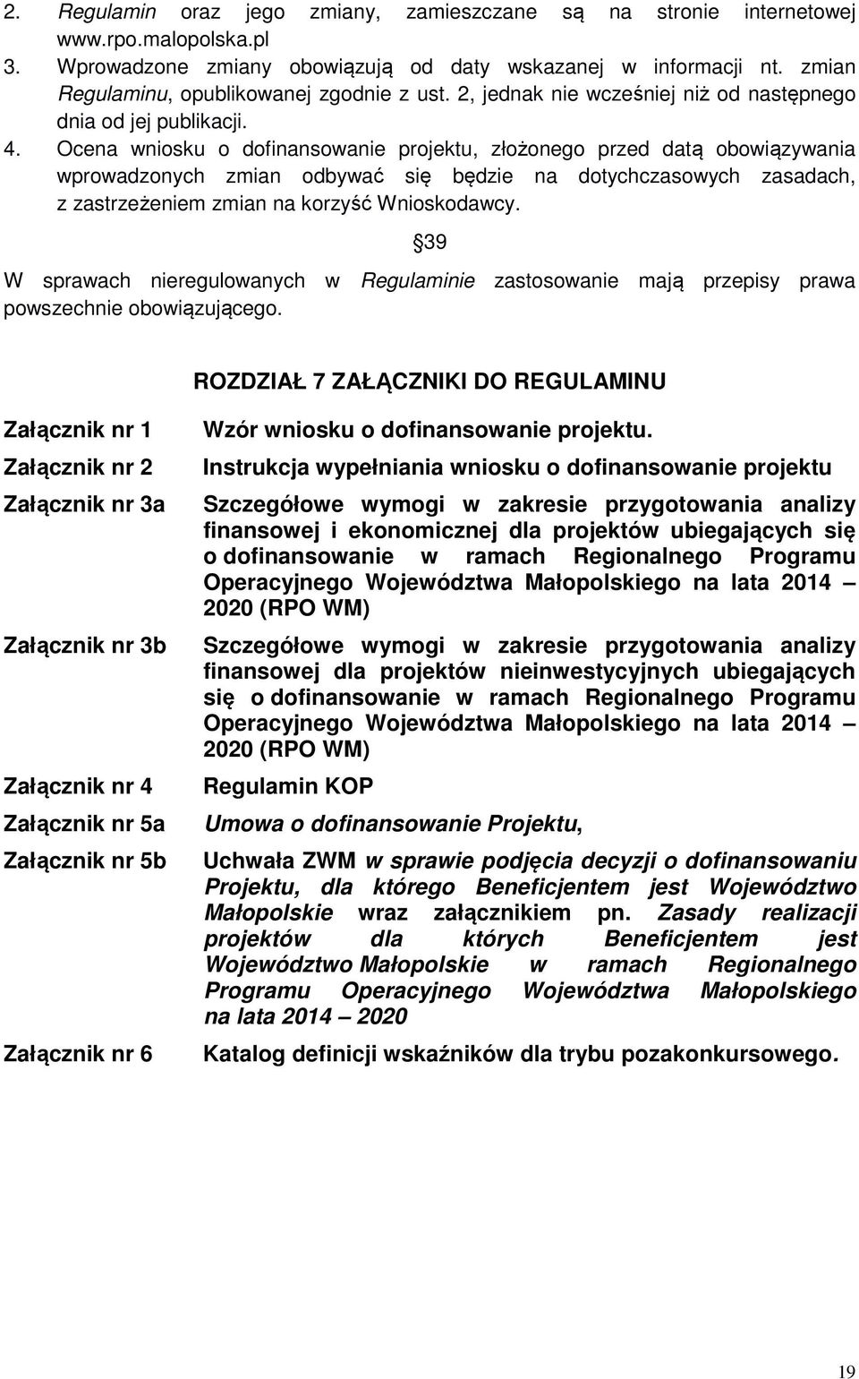 Ocena wniosku o dofinansowanie projektu, złożonego przed datą obowiązywania wprowadzonych zmian odbywać się będzie na dotychczasowych zasadach, z zastrzeżeniem zmian na korzyść Wnioskodawcy.