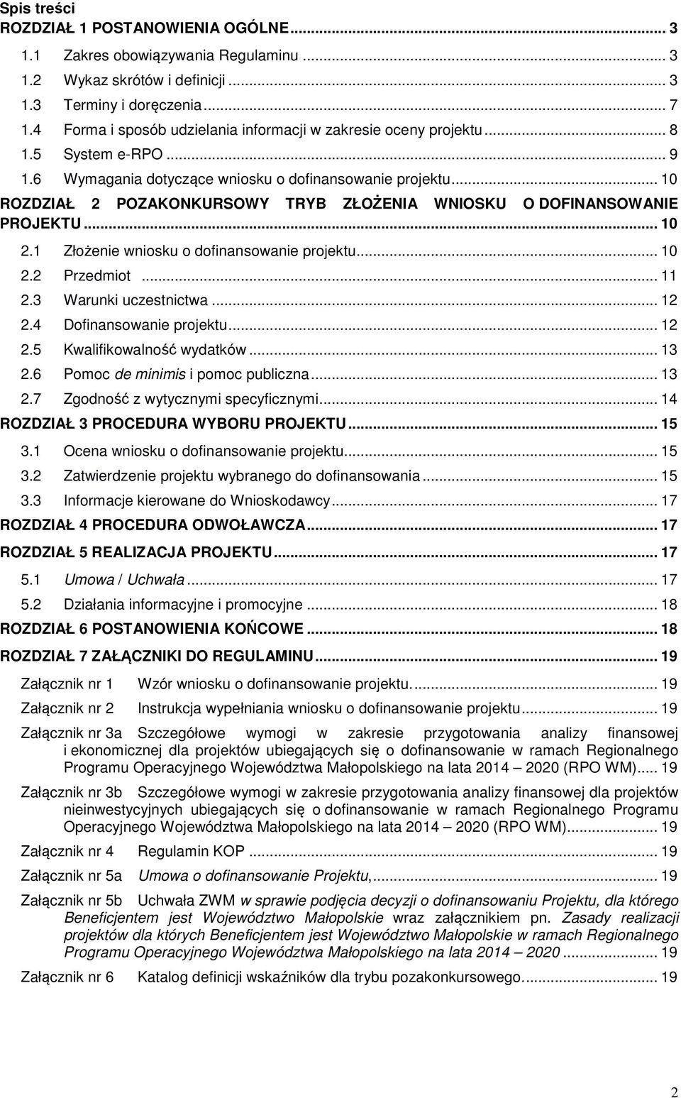 .. 10 ROZDZIAŁ 2 POZAKONKURSOWY TRYB ZŁOŻENIA WNIOSKU O DOFINANSOWANIE PROJEKTU... 10 2.1 Złożenie wniosku o dofinansowanie projektu... 10 2.2 Przedmiot... 11 2.3 Warunki uczestnictwa... 12 2.