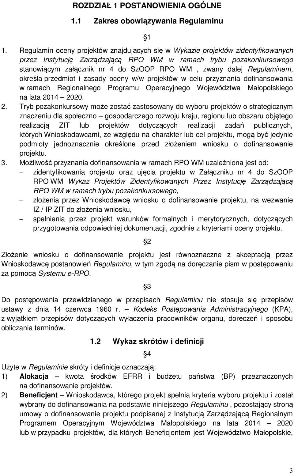 dalej Regulaminem, określa przedmiot i zasady oceny w/w projektów w celu przyznania dofinansowania w ramach Regionalnego Programu Operacyjnego Województwa Małopolskiego na lata 20