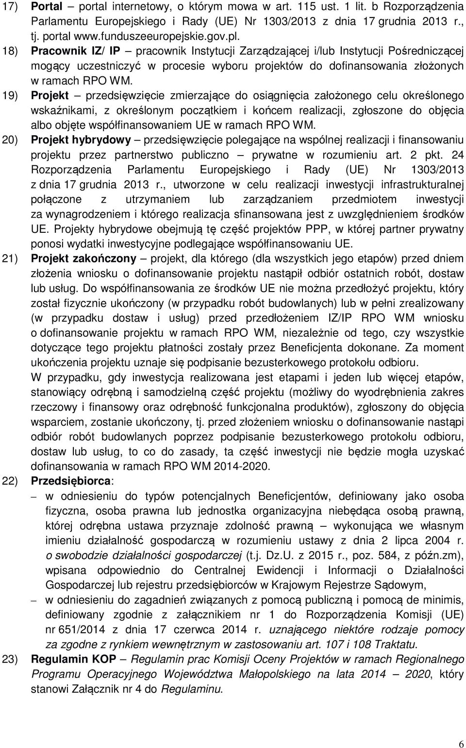 19) Projekt przedsięwzięcie zmierzające do osiągnięcia założonego celu określonego wskaźnikami, z określonym początkiem i końcem realizacji, zgłoszone do objęcia albo objęte współfinansowaniem UE w