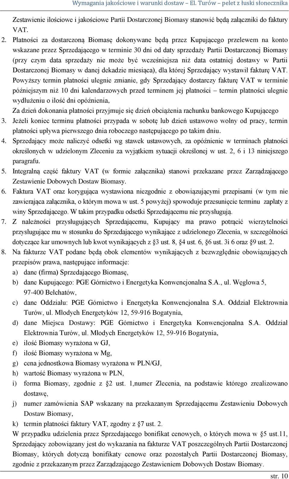 sprzedaży nie może być wcześniejsza niż data ostatniej dostawy w Partii Dostarczonej Biomasy w danej dekadzie miesiąca), dla której Sprzedający wystawił fakturę VAT.