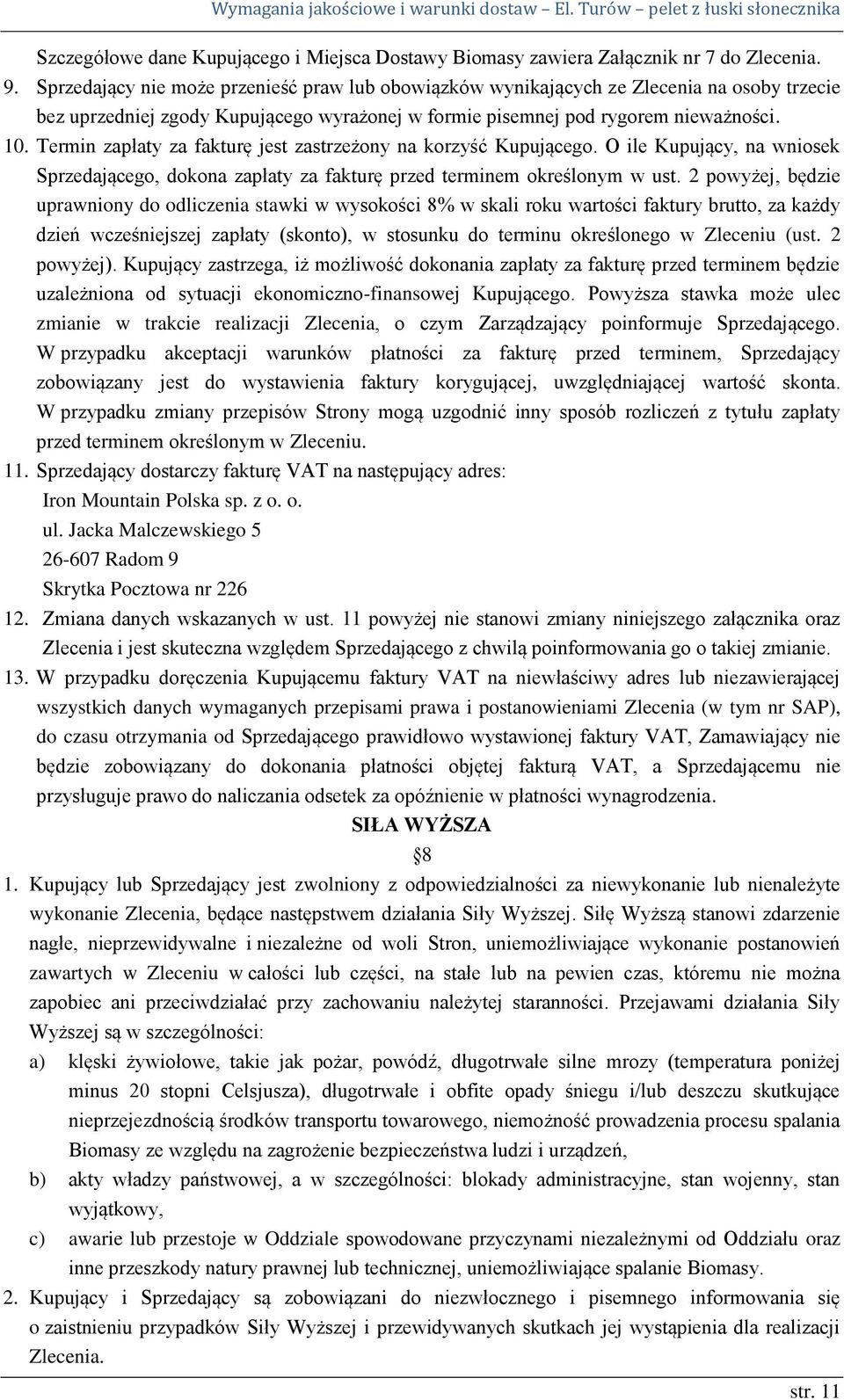 Termin zapłaty za fakturę jest zastrzeżony na korzyść Kupującego. O ile Kupujący, na wniosek Sprzedającego, dokona zapłaty za fakturę przed terminem określonym w ust.