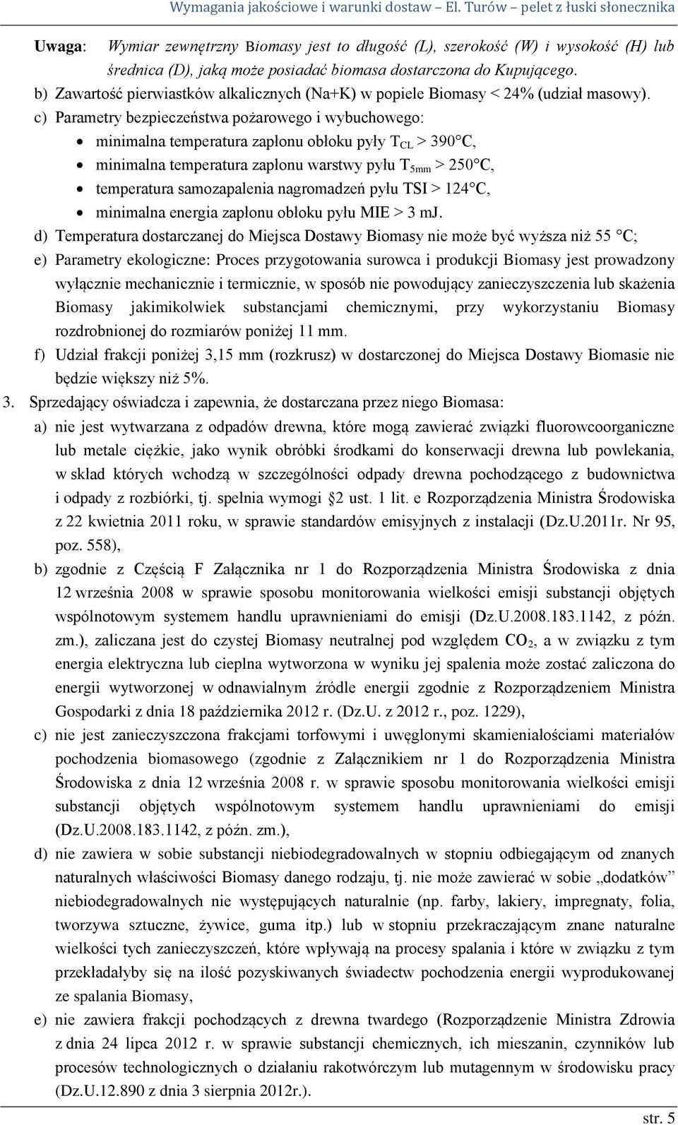 c) Parametry bezpieczeństwa pożarowego i wybuchowego: minimalna temperatura zapłonu obłoku pyły T CL > 390 C, minimalna temperatura zapłonu warstwy pyłu T 5mm > 250 C, temperatura samozapalenia