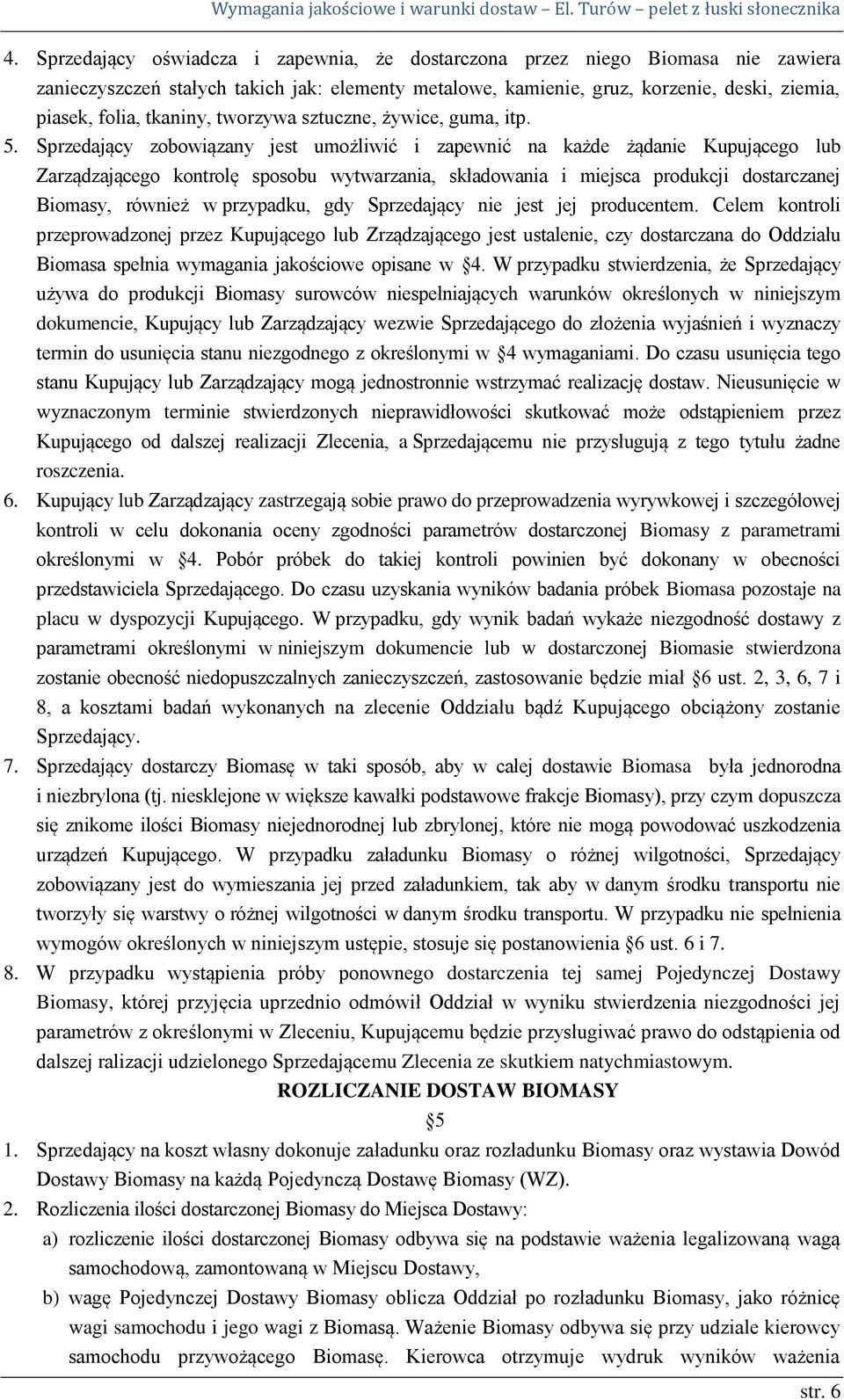 Sprzedający zobowiązany jest umożliwić i zapewnić na każde żądanie Kupującego lub Zarządzającego kontrolę sposobu wytwarzania, składowania i miejsca produkcji dostarczanej Biomasy, również w