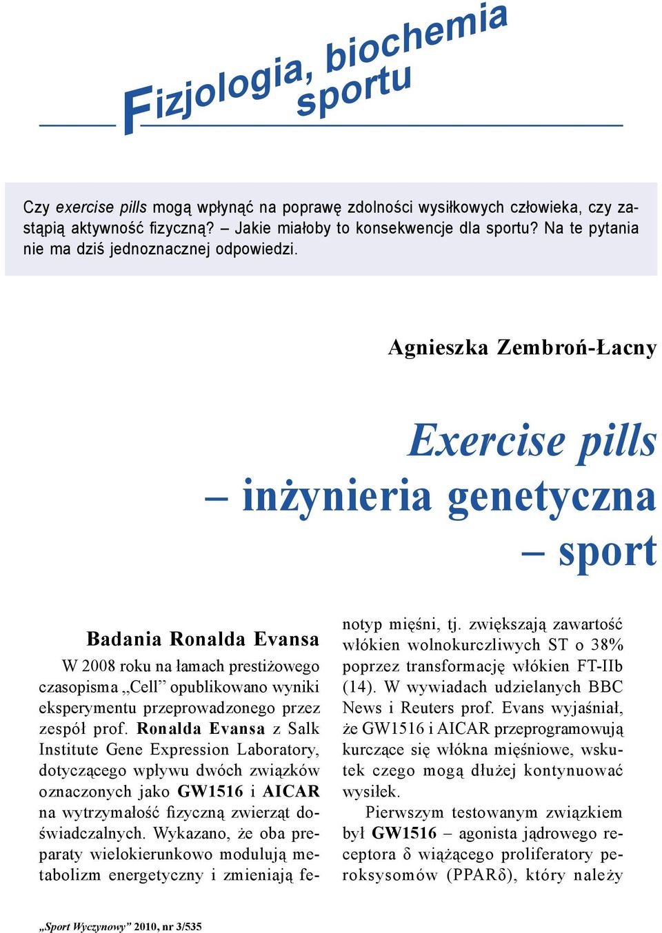 Exercise pills inżynieria genetyczna sport Badania Ronalda Evansa W 2008 roku na łamach prestiżowego czasopisma Cell opublikowano wyniki eksperymentu przeprowadzonego przez zespół prof.