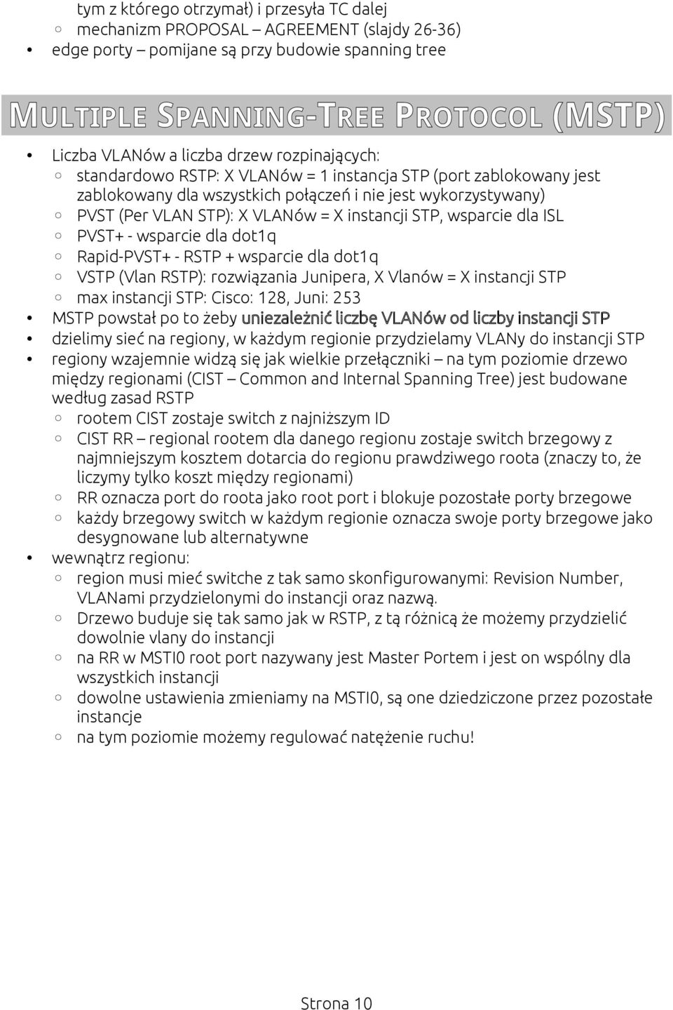 STP, wsparcie dla ISL PVST+ - wsparcie dla dot1q Rapid-PVST+ - RSTP + wsparcie dla dot1q VSTP (Vlan RSTP): rozwiązania Junipera, X Vlanów = X instancji STP max instancji STP: Cisco: 128, Juni: 253