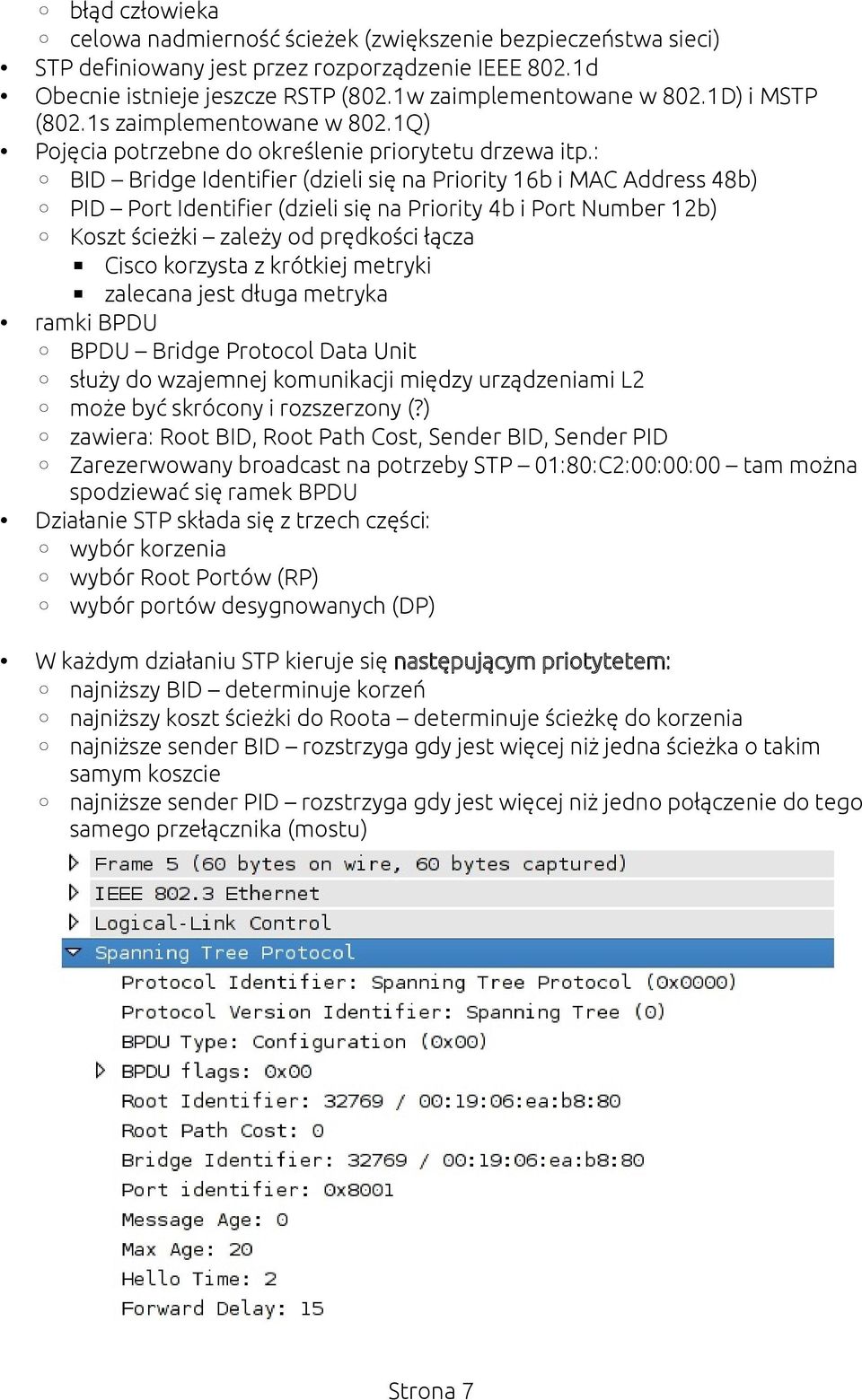 : BID Bridge Identifier (dzieli się na Priority 16b i MAC Address 48b) PID Port Identifier (dzieli się na Priority 4b i Port Number 12b) Koszt ścieżki zależy od prędkości łącza Cisco korzysta z