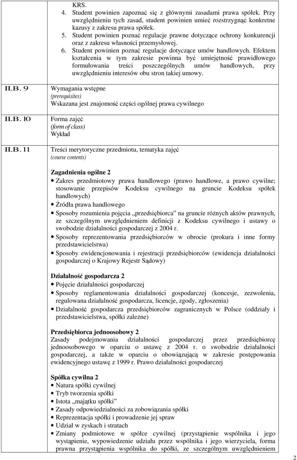 Efektem kształcenia w tym zakresie powinna być umiejętność prawidłowego formułowania treści poszczególnych umów handlowych, przy uwzględnieniu interesów obu stron takiej umowy. II.B.