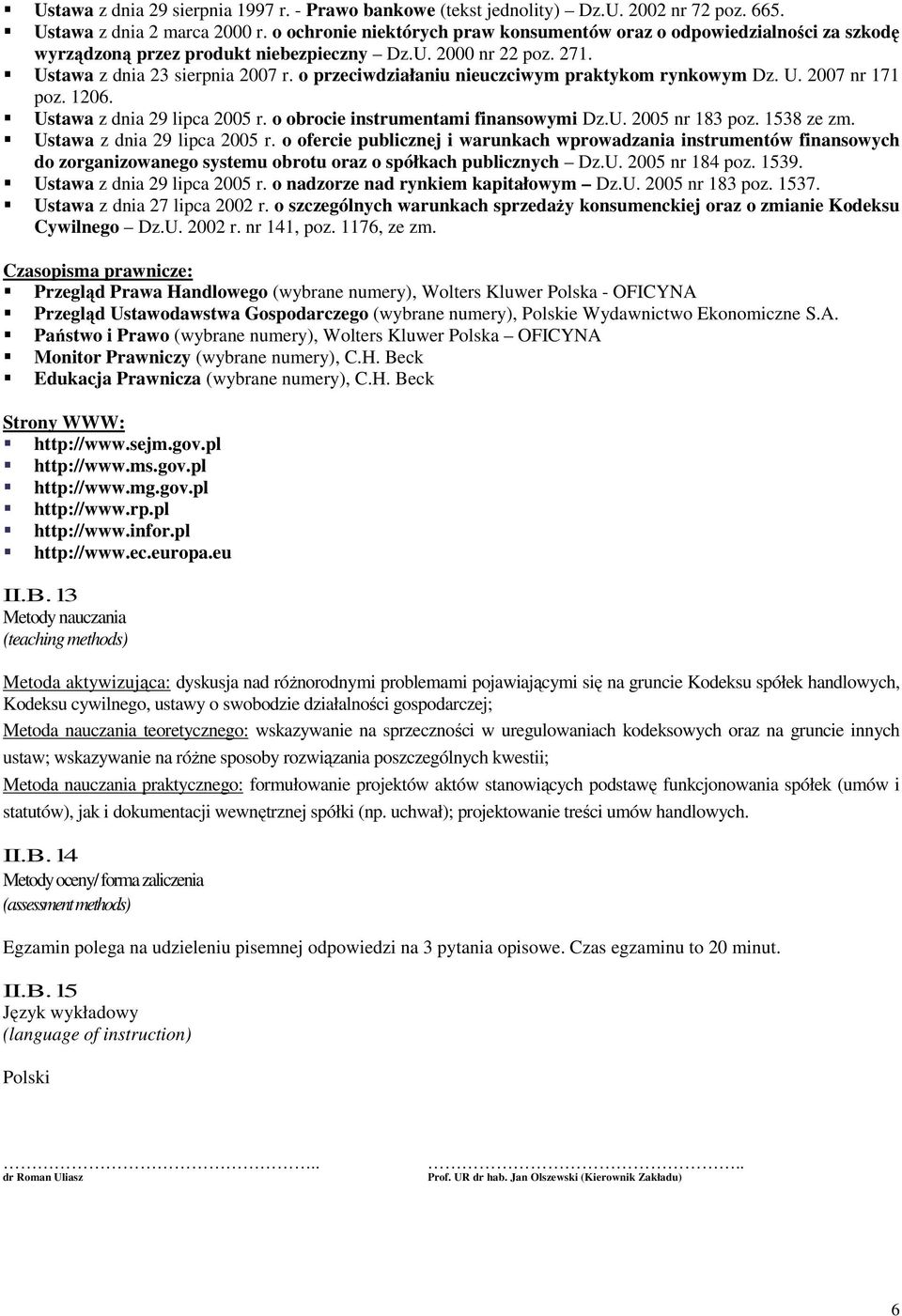 o przeciwdziałaniu nieuczciwym praktykom rynkowym Dz. U. 2007 nr 171 poz. 1206. Ustawa z dnia 29 lipca 2005 r. o obrocie instrumentami finansowymi Dz.U. 2005 nr 183 poz. 1538 ze zm.