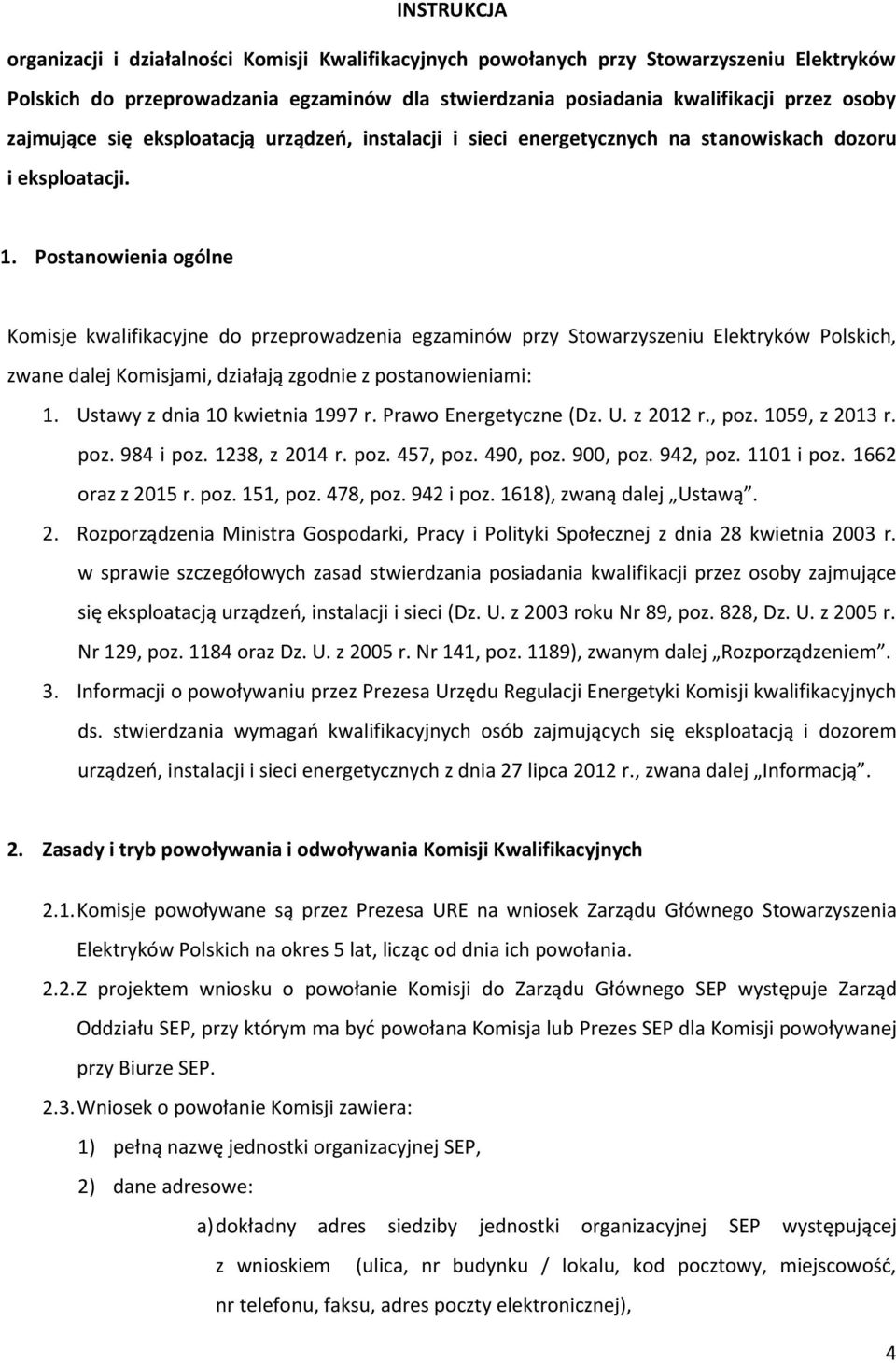 Postanowienia ogólne Komisje kwalifikacyjne do przeprowadzenia egzaminów przy Stowarzyszeniu Elektryków Polskich, zwane dalej Komisjami, działają zgodnie z postanowieniami: 1.