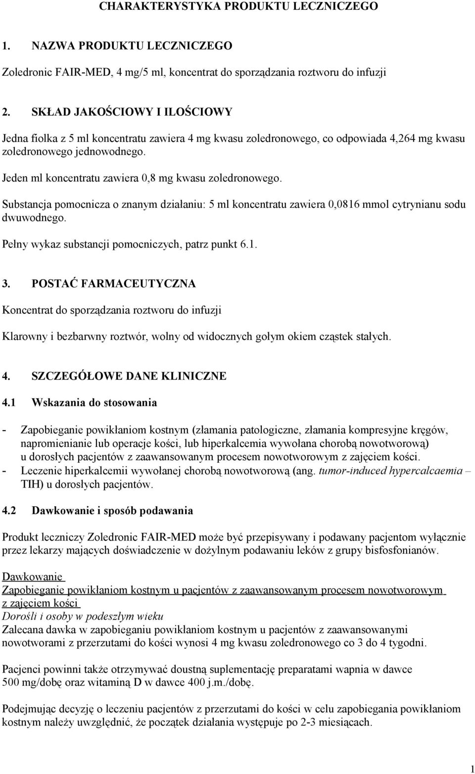 Jeden ml koncentratu zawiera 0,8 mg kwasu zoledronowego. Substancja pomocnicza o znanym działaniu: 5 ml koncentratu zawiera 0,0816 mmol cytrynianu sodu dwuwodnego.