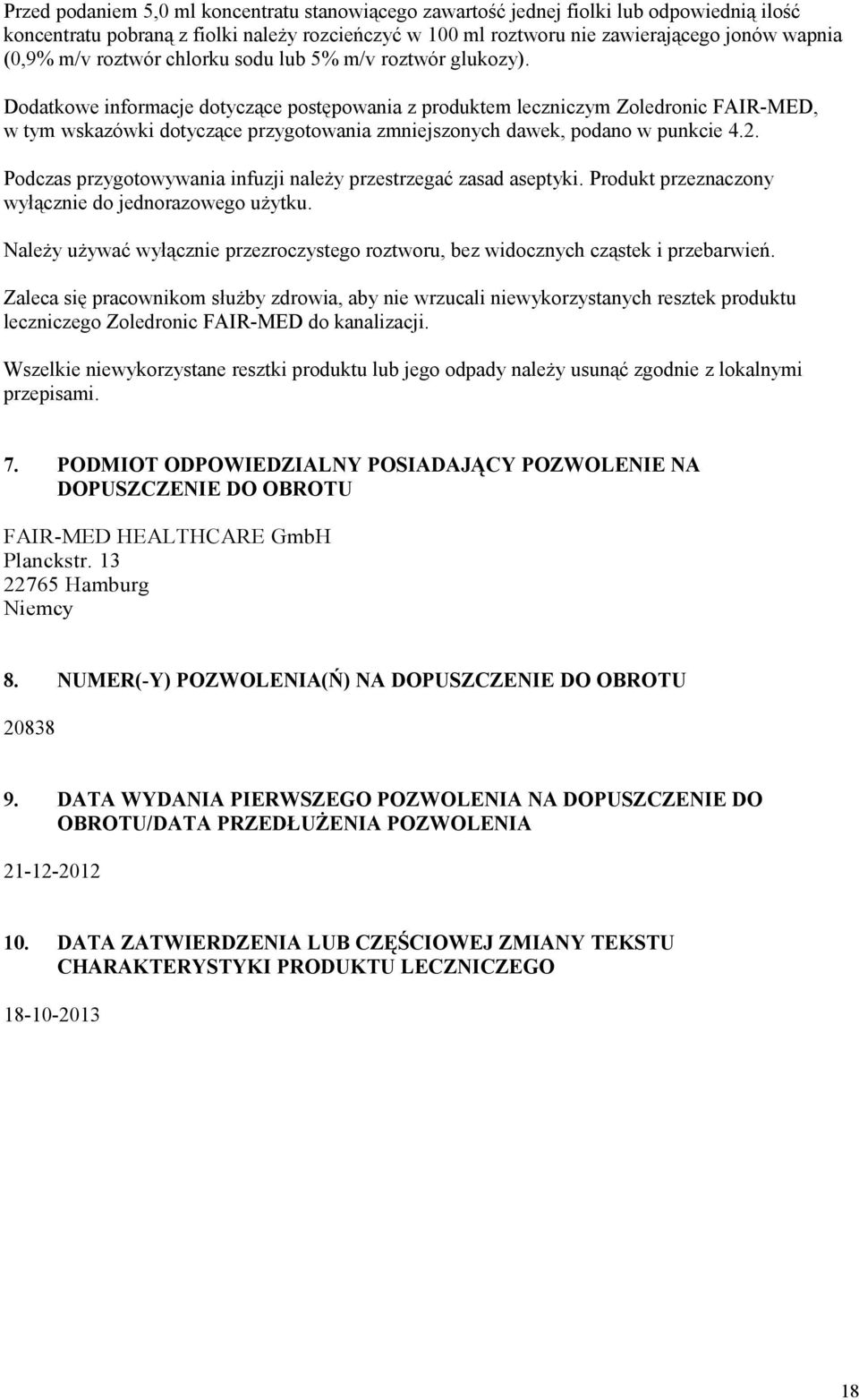 Dodatkowe informacje dotyczące postępowania z produktem leczniczym Zoledronic FAIR-MED, w tym wskazówki dotyczące przygotowania zmniejszonych dawek, podano w punkcie 4.2.