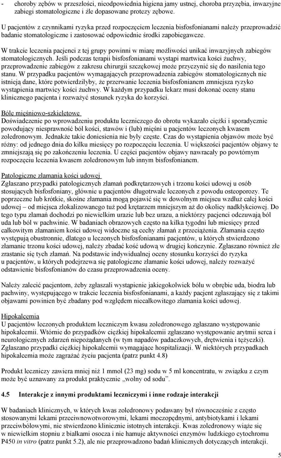 W trakcie leczenia pacjenci z tej grupy powinni w miarę możliwości unikać inwazyjnych zabiegów stomatologicznych.