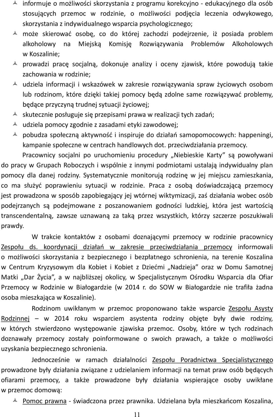 dokonuje analizy i oceny zjawisk, które powodują takie zachowania w rodzinie; udziela informacji i wskazówek w zakresie rozwiązywania spraw życiowych osobom lub rodzinom, które dzięki takiej pomocy