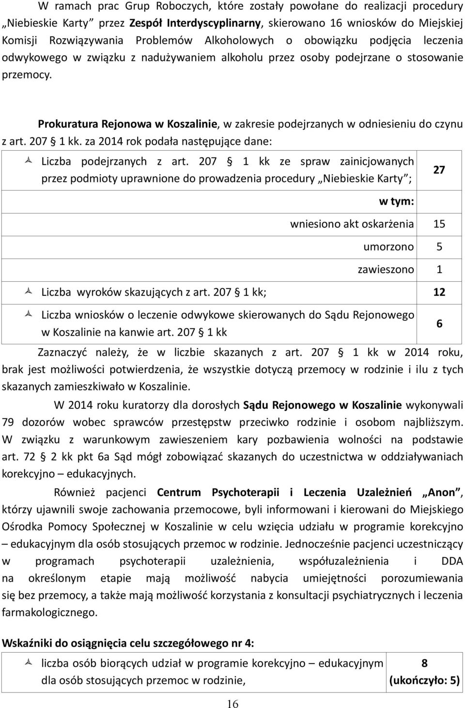 Prokuratura Rejonowa w Koszalinie, w zakresie podejrzanych w odniesieniu do czynu z art. 207 1 kk. za 2014 rok podała następujące dane: Liczba podejrzanych z art.