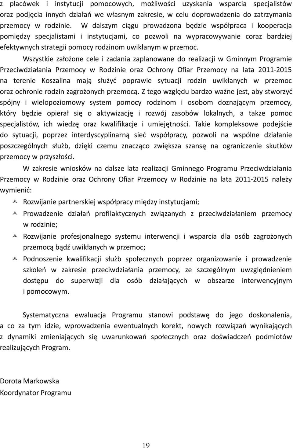 Wszystkie założone cele i zadania zaplanowane do realizacji w Gminnym Programie Przeciwdziałania Przemocy w Rodzinie oraz Ochrony Ofiar Przemocy na lata 2011-2015 na terenie Koszalina mają służyć