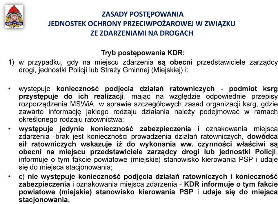 rozporządzenia MSWiA w sprawie szczegółowych zasad organizacji ksrg, gdzie zawarto informację jakiego rodzaju działania należy podejmować w ramach określonego rodzaju ratownictwa; występuje jedynie