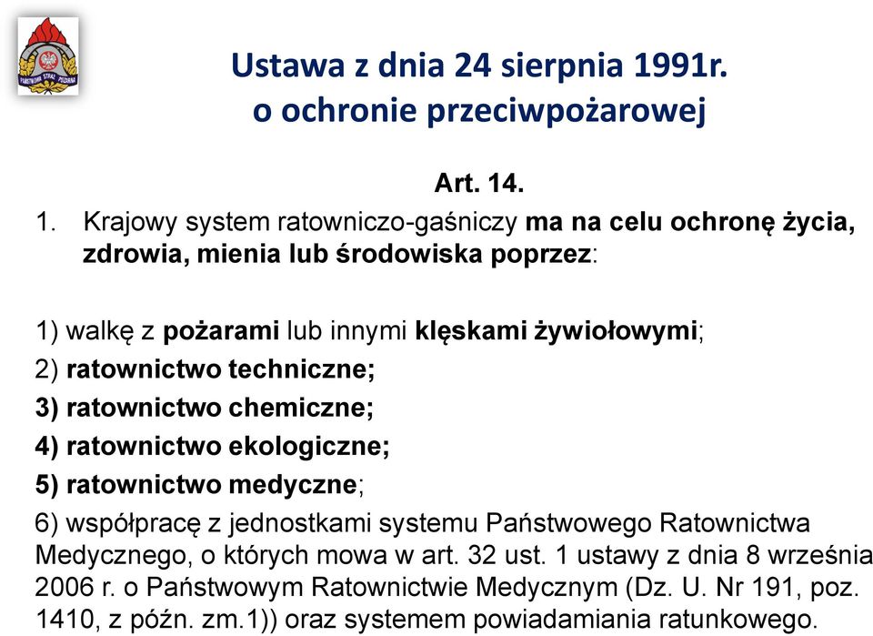 . 1. Krajowy system ratowniczo-gaśniczy ma na celu ochronę życia, zdrowia, mienia lub środowiska poprzez: 1) walkę z pożarami lub innymi klęskami