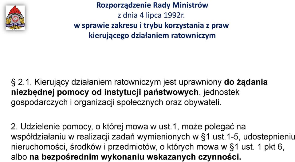 Kierujący działaniem ratowniczym jest uprawniony do żądania niezbędnej pomocy od instytucji państwowych, jednostek gospodarczych i