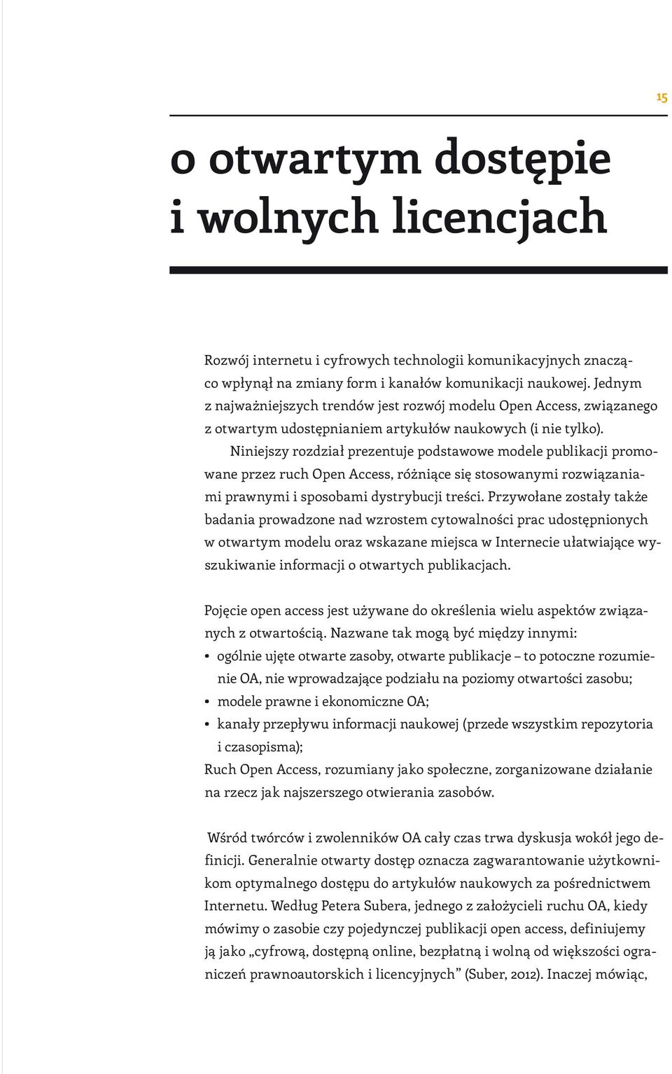 Niniejszy rozdział prezentuje podstawowe modele publikacji promowane przez ruch Open Access, różniące się stosowanymi rozwiązaniami prawnymi i sposobami dystrybucji treści.