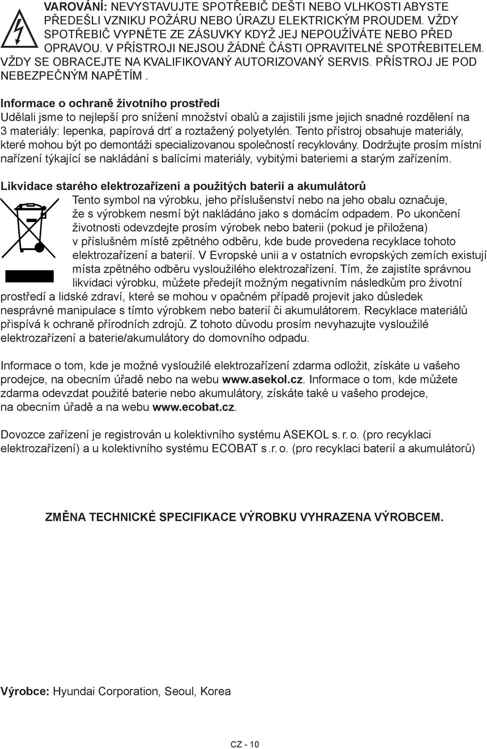 Informace o ochraně životního prostředí Udělali jsme to nejlepší pro snížení množství obalů a zajistili jsme jejich snadné rozdělení na 3 materiály: lepenka, papírová drť a roztažený polyetylén.