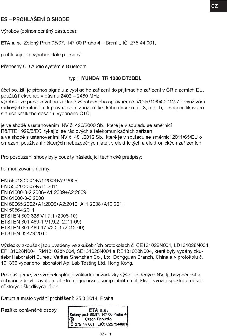 vysílacího zařízení do přijímacího zařízení v ČR a zemích EU, použitá frekvence v pásmu 2402 2480 MHz, výrobek lze provozovat na základě všeobecného oprávnění č. VO-R/10/04.