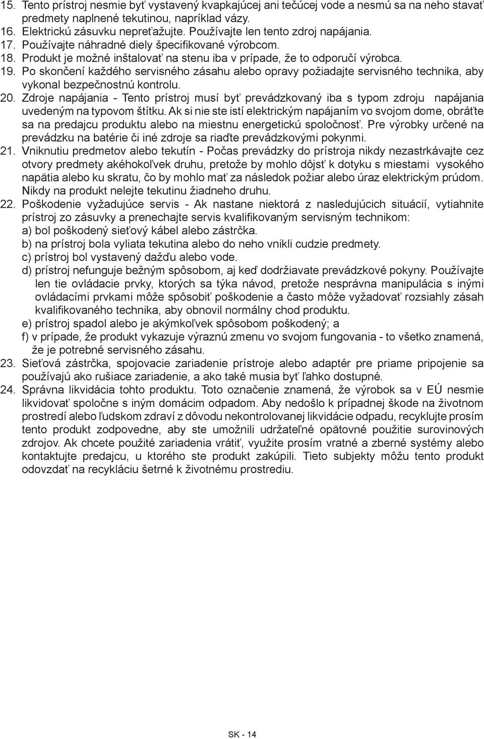 Po skončení každého servisného zásahu alebo opravy požiadajte servisného technika, aby vykonal bezpečnostnú kontrolu. 20.