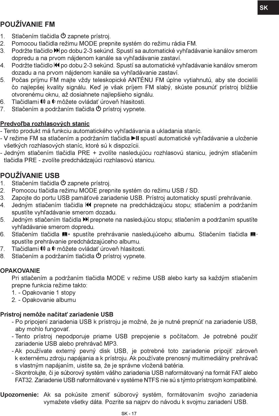 Spustí sa automatické vyhľadávanie kanálov smerom dozadu a na prvom nájdenom kanále sa vyhľadávanie zastaví. 5.