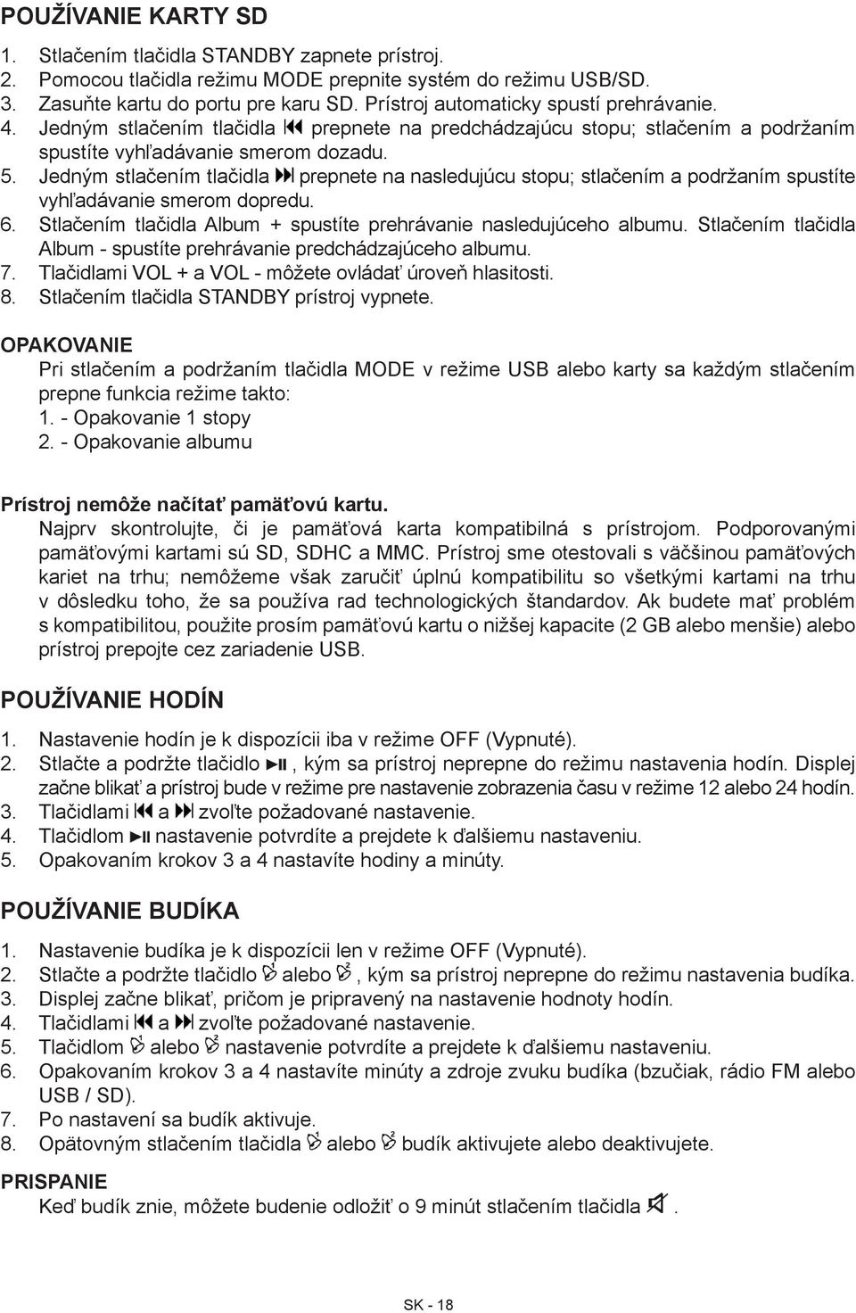 Jedným stlačením tlačidla prepnete na nasledujúcu stopu; stlačením a podržaním spustíte vyhľadávanie smerom dopredu. 6. Stlačením tlačidla Album + spustíte prehrávanie nasledujúceho albumu.