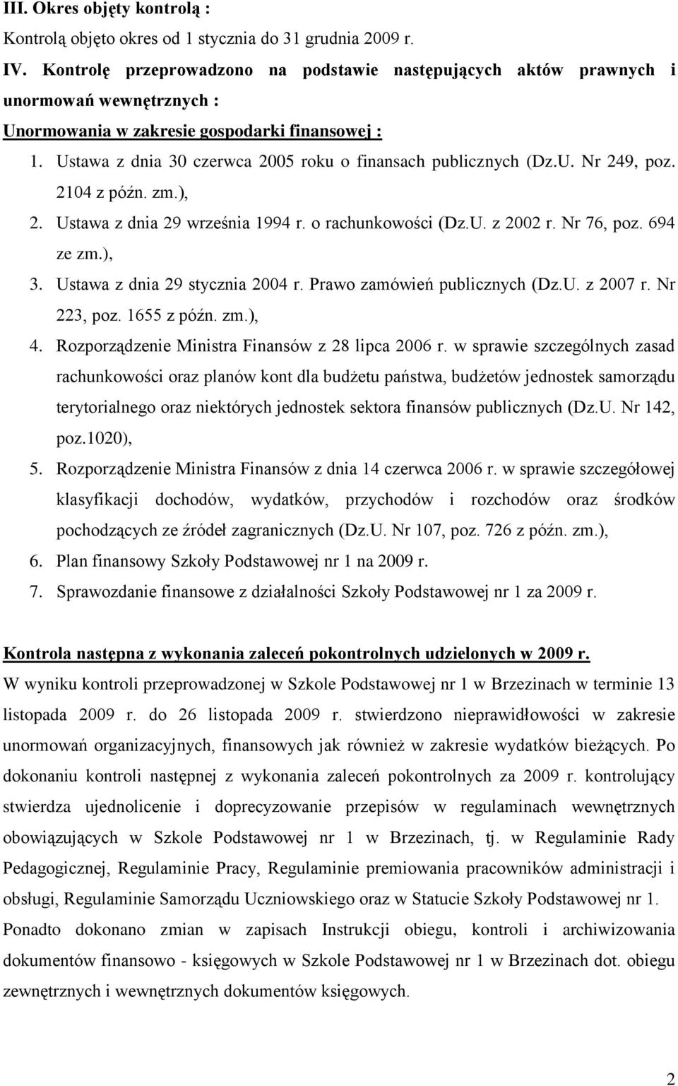 Ustawa z dnia 30 czerwca 2005 roku o finansach publicznych (Dz.U. Nr 249, poz. 2104 z późn. zm.), 2. Ustawa z dnia 29 września 1994 r. o rachunkowości (Dz.U. z 2002 r. Nr 76, poz. 694 ze zm.), 3.