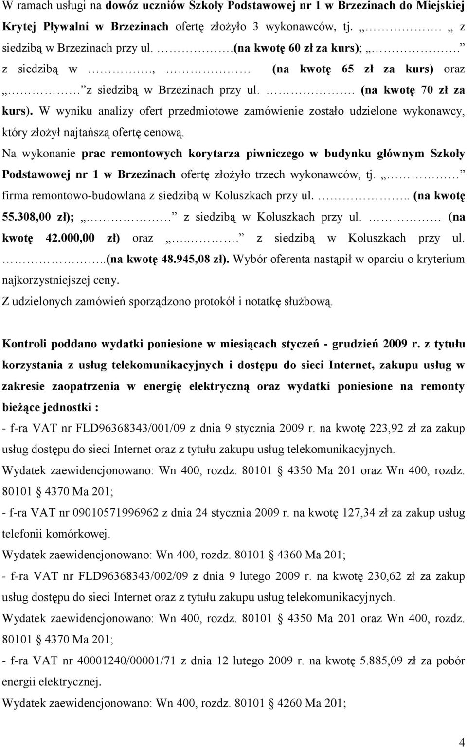 W wyniku analizy ofert przedmiotowe zamówienie zostało udzielone wykonawcy, który złożył najtańszą ofertę cenową.