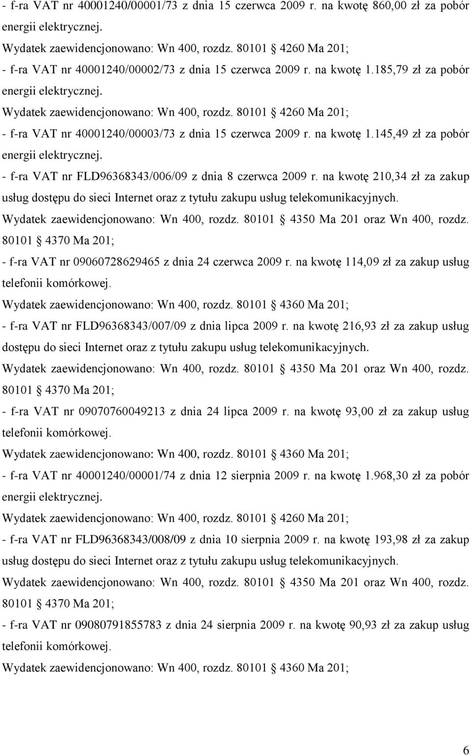 na kwotę 210,34 zł za zakup - f-ra VAT nr 09060728629465 z dnia 24 czerwca 2009 r. na kwotę 114,09 zł za zakup usług - f-ra VAT nr FLD96368343/007/09 z dnia lipca 2009 r.