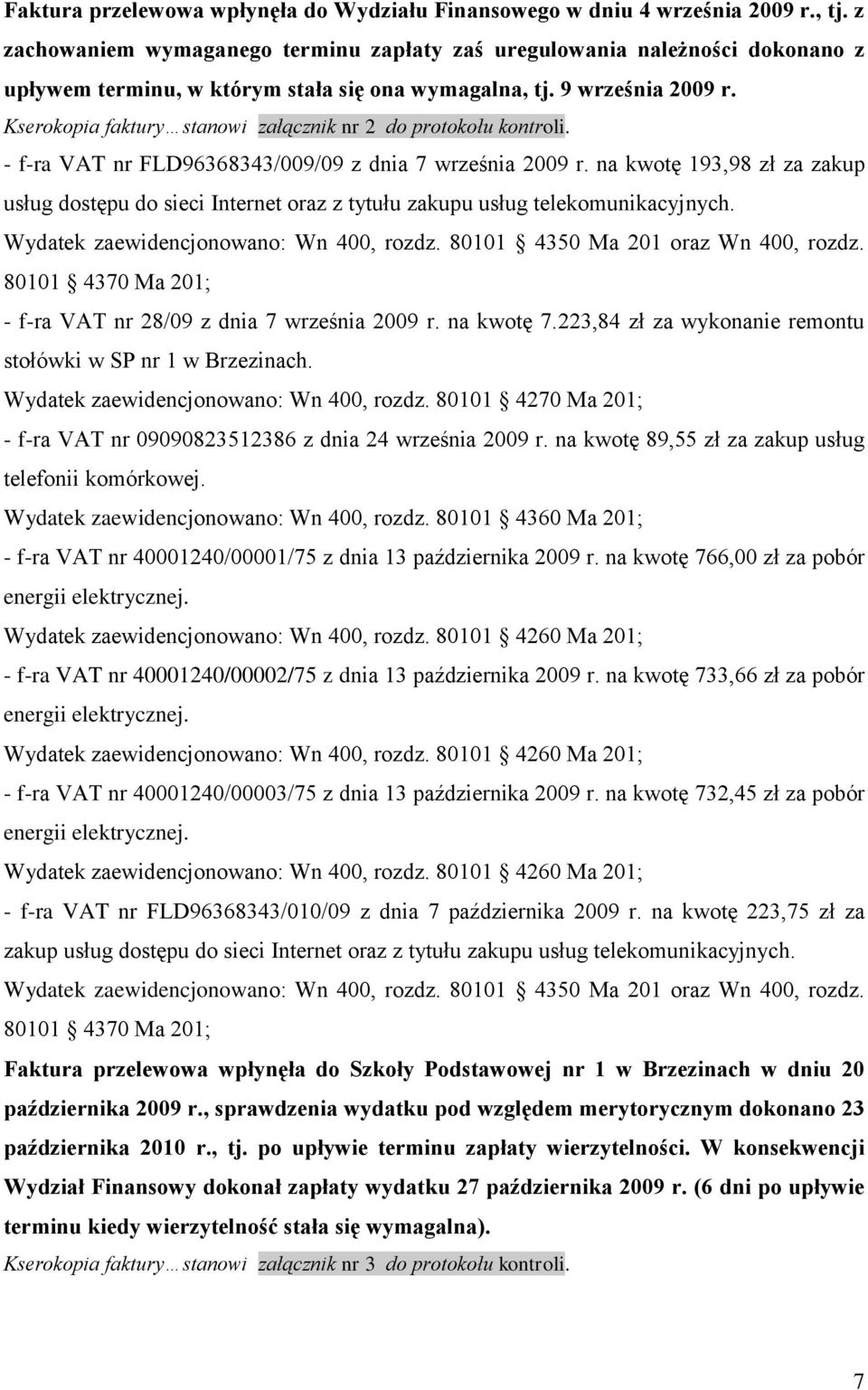 Kserokopia faktury stanowi załącznik nr 2 do protokołu kontroli. - f-ra VAT nr FLD96368343/009/09 z dnia 7 września 2009 r. na kwotę 193,98 zł za zakup - f-ra VAT nr 28/09 z dnia 7 września 2009 r.