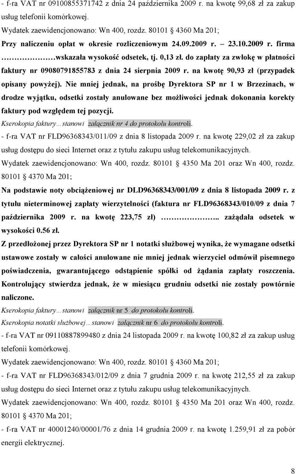 Nie mniej jednak, na prośbę Dyrektora SP nr 1 w Brzezinach, w drodze wyjątku, odsetki zostały anulowane bez możliwości jednak dokonania korekty faktury pod względem tej pozycji.