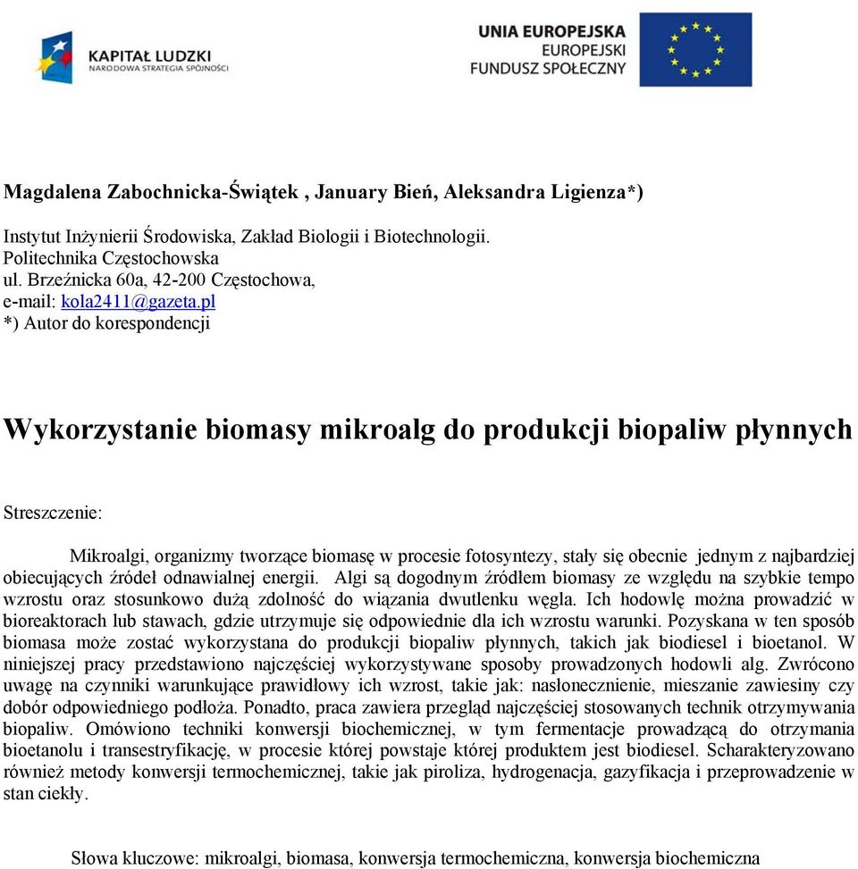 pl *) Autor do korespondencji Wykorzystanie biomasy mikroalg do produkcji biopaliw płynnych Streszczenie: Mikroalgi, organizmy tworzące biomasę w procesie fotosyntezy, stały się obecnie jednym z