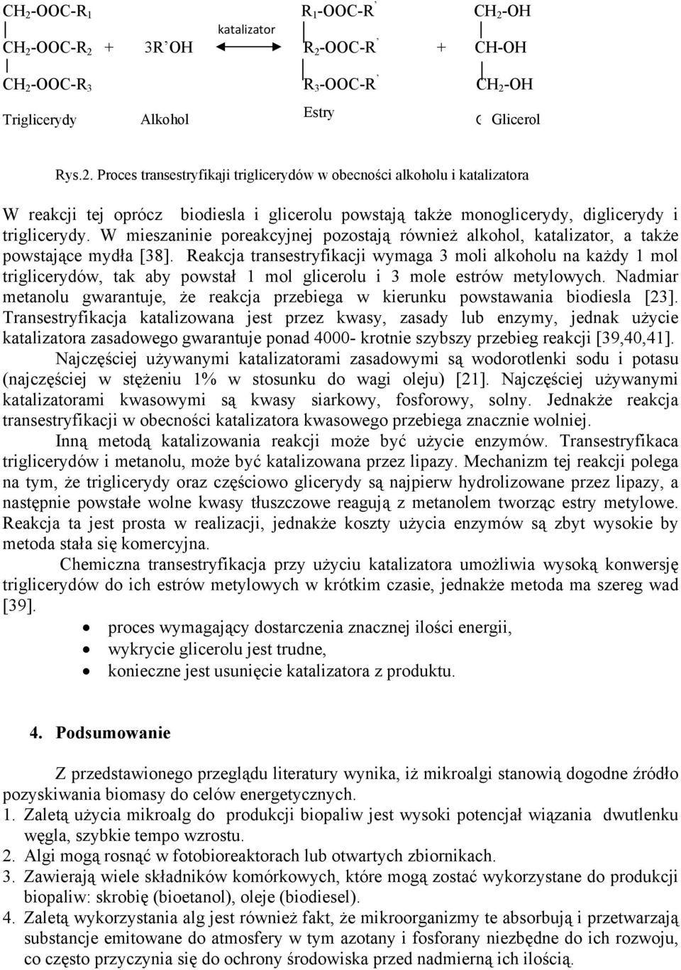 Reakcja transestryfikacji wymaga 3 moli alkoholu na każdy 1 mol triglicerydów, tak aby powstał 1 mol glicerolu i 3 mole estrów metylowych.