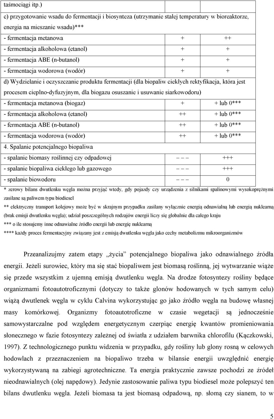 fermentacja ABE (n-butanol) + + - fermentacja wodorowa (wodór) + + d) Wydzielanie i oczyszczanie produktu fermentacji (dla biopaliw ciekłych rektyfikacja, która jest procesem cieplno-dyfuzyjnym, dla